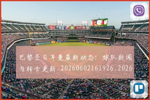 巴黎圣日耳曼最新动态：球队新闻与转会更新_20260602161926_20260704171053
