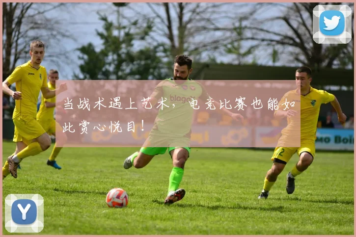 当战术遇上艺术，电竞比赛也能如此赏心悦目！