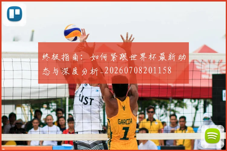 终极指南：如何紧跟世界杯最新动态与深度分析_20260708201158