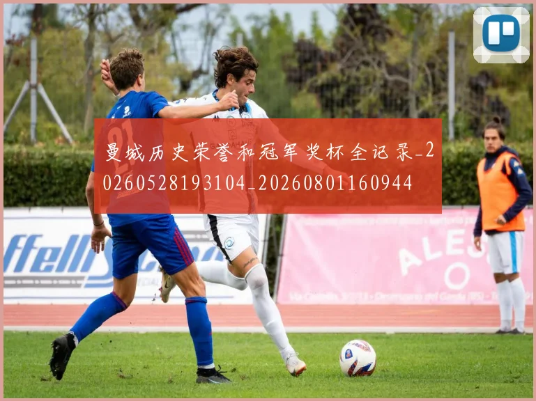 曼城历史荣誉和冠军奖杯全记录_20260528193104_20260801160944