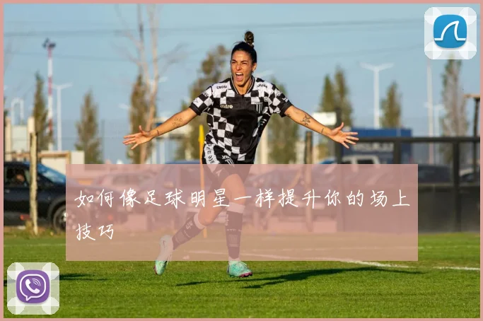 如何像足球明星一样提升你的场上技巧
