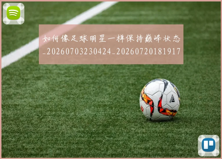如何像足球明星一样保持巅峰状态_20260703230424_20260720181917