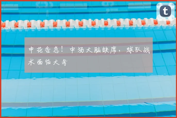 申花告急！中场大脑缺席，球队战术面临大考