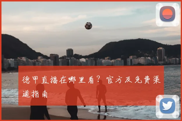 德甲直播在哪里看？官方及免费渠道指南