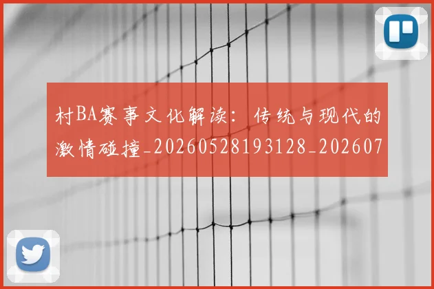 村BA赛事文化解读：传统与现代的激情碰撞_20260528193128_20260707022252
