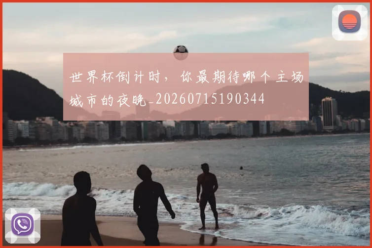 世界杯倒计时，你最期待哪个主场城市的夜晚_20260715190344